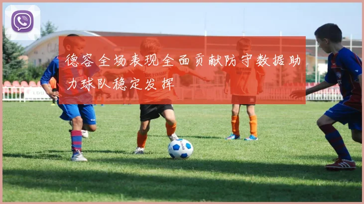德容全场表现全面贡献防守数据助力球队稳定发挥